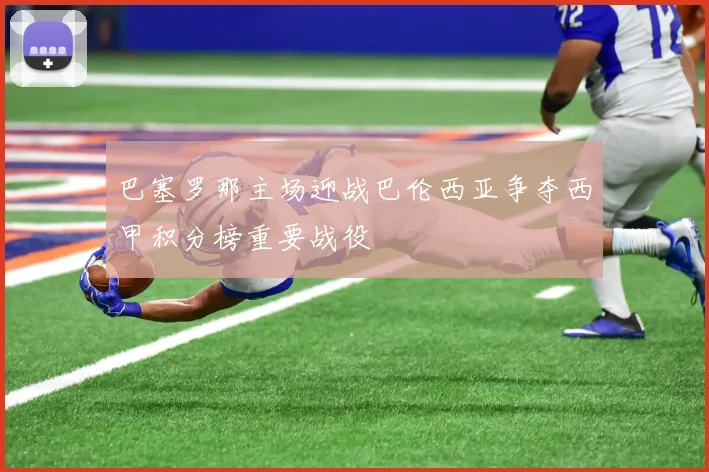 巴塞罗那主场迎战巴伦西亚争夺西甲积分榜重要战役