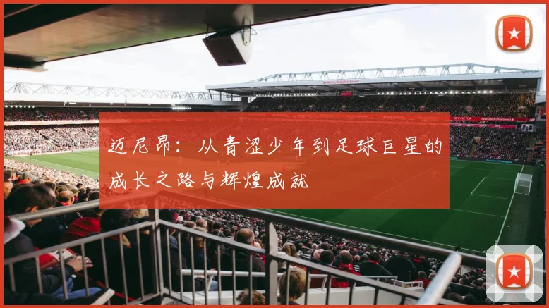 迈尼昂：从青涩少年到足球巨星的成长之路与辉煌成就