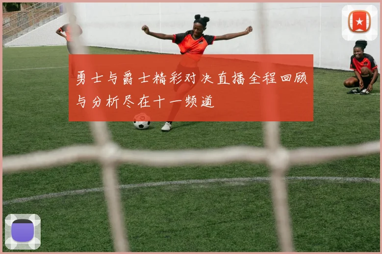 勇士与爵士精彩对决直播全程回顾与分析尽在十一频道