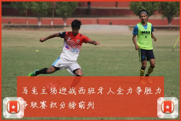 马竞主场迎战西班牙人全力争胜力争联赛积分榜前列