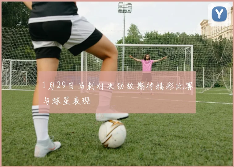 1月29日马刺对决劲敌期待精彩比赛与球星表现