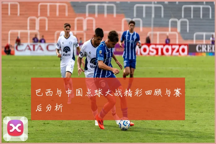 巴西与中国点球大战精彩回顾与赛后分析